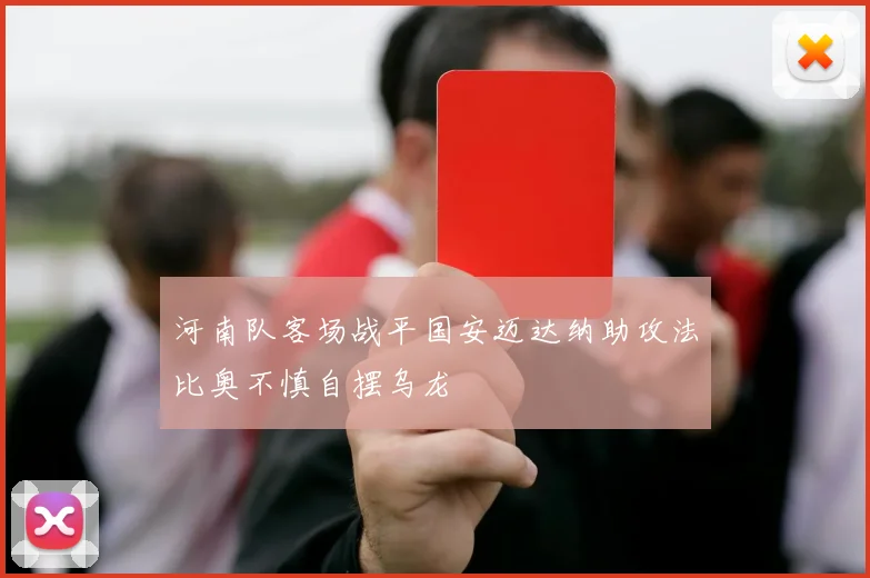 河南队客场战平国安迈达纳助攻法比奥不慎自摆乌龙