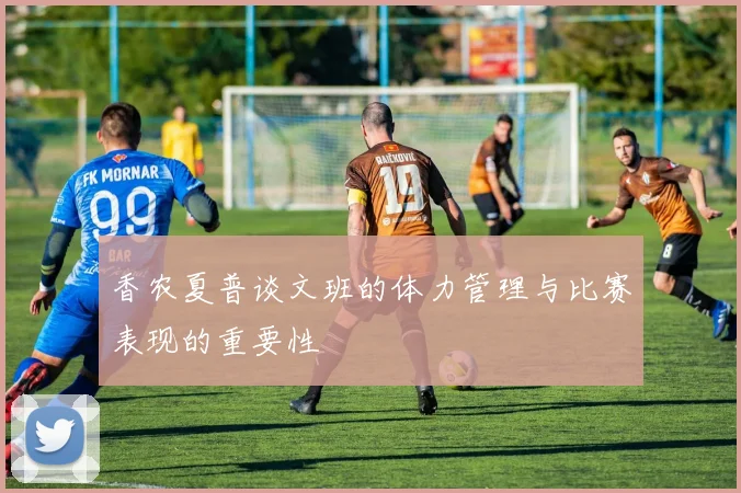 香农夏普谈文班的体力管理与比赛表现的重要性